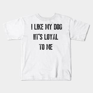 I LIKE MY DOG IT'S LOYAL TO ME Kids T-Shirt